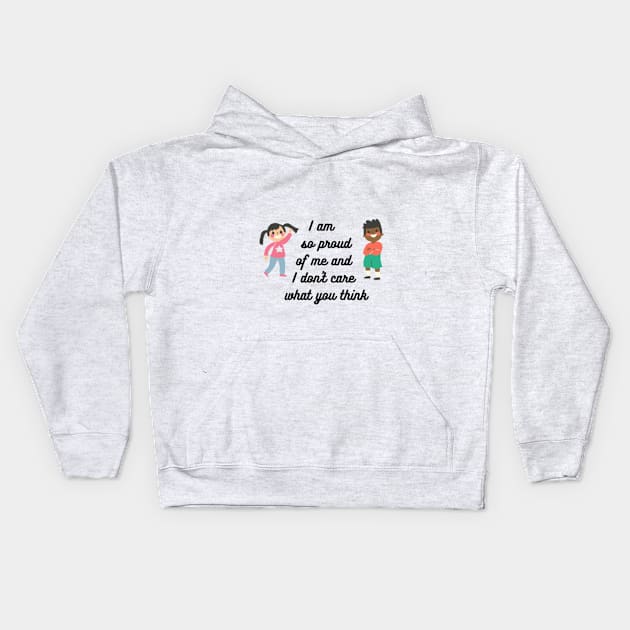 I am so proud of me and I don't care what you think Kids Hoodie by NEZ H